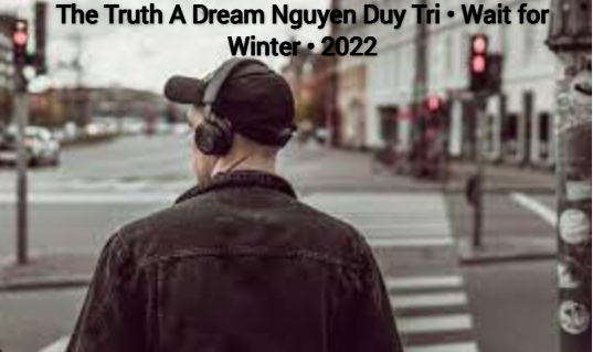 the truth a dream nguyen duy tri • wait for winter • 2022